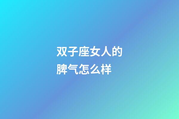 双子座女人的脾气怎么样-第1张-星座运势-玄机派