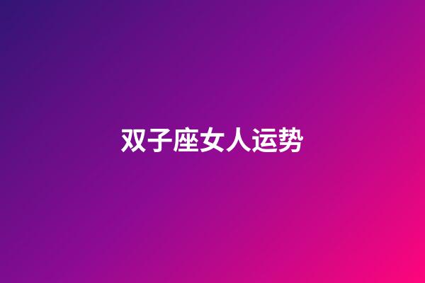 双子座女人运势-第1张-星座运势-玄机派