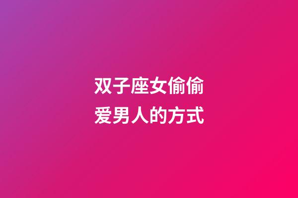 双子座女偷偷爱男人的方式-第1张-星座运势-玄机派