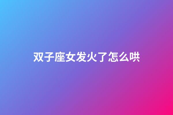双子座女发火了怎么哄-第1张-星座运势-玄机派