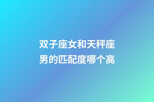 双子座女和天秤座男的匹配度哪个高-第1张-星座运势-玄机派