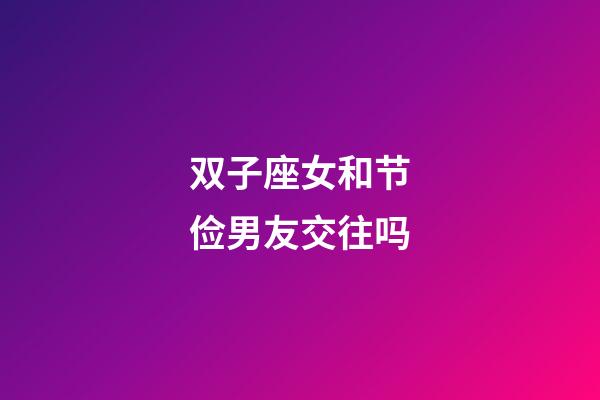 双子座女和节俭男友交往吗-第1张-星座运势-玄机派