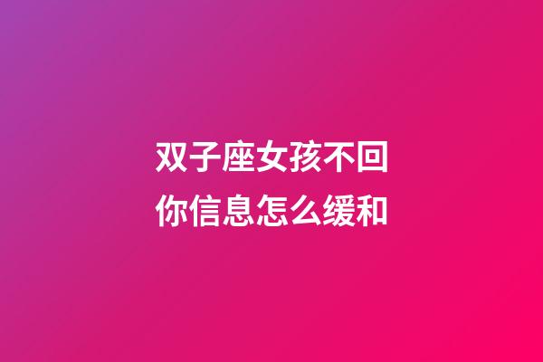 双子座女孩不回你信息怎么缓和-第1张-星座运势-玄机派