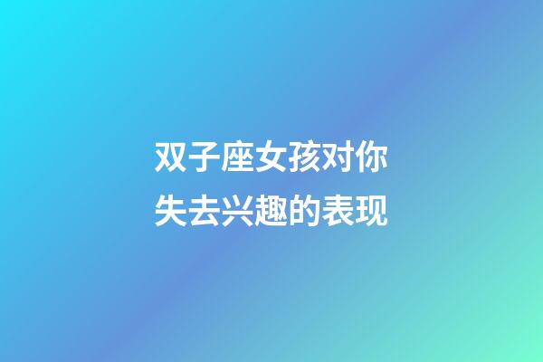 双子座女孩对你失去兴趣的表现-第1张-星座运势-玄机派