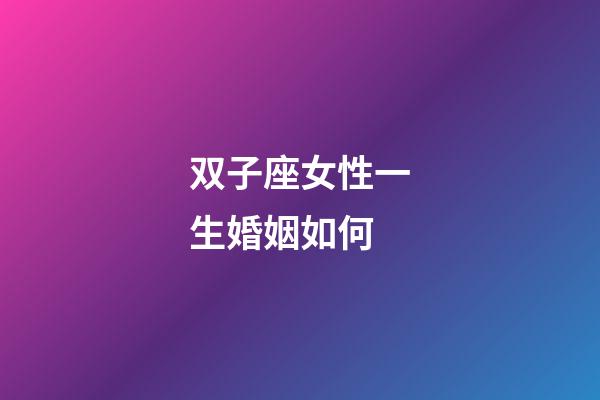 双子座女性一生婚姻如何-第1张-星座运势-玄机派