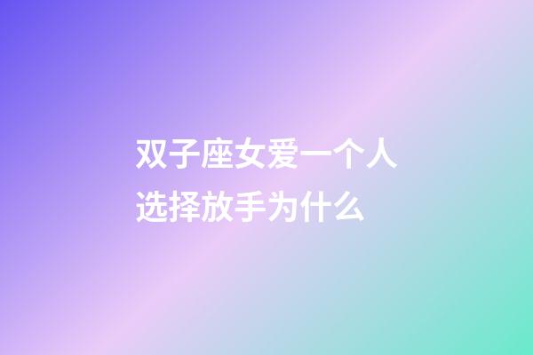 双子座女爱一个人选择放手为什么-第1张-星座运势-玄机派