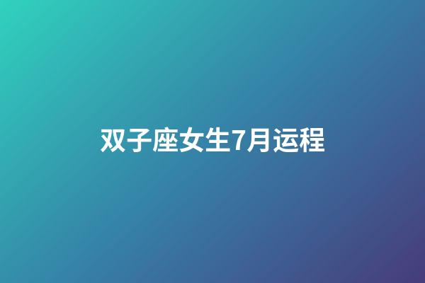 双子座女生7月运程-第1张-星座运势-玄机派