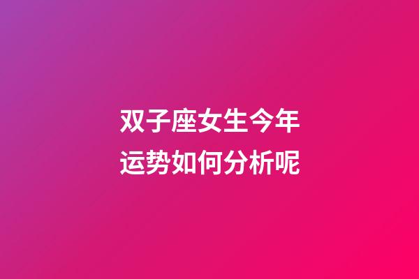 双子座女生今年运势如何分析呢-第1张-星座运势-玄机派