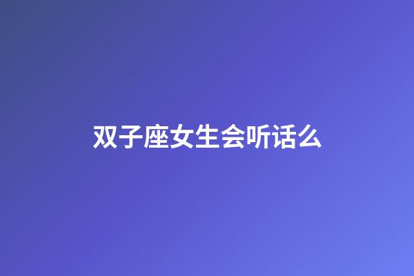 双子座女生会听话么-第1张-星座运势-玄机派