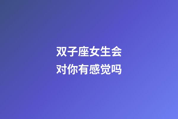 双子座女生会对你有感觉吗-第1张-星座运势-玄机派