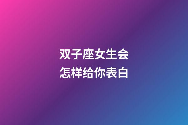 双子座女生会怎样给你表白-第1张-星座运势-玄机派