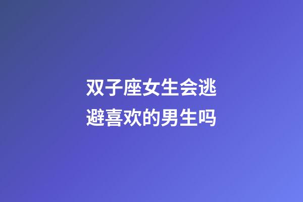 双子座女生会逃避喜欢的男生吗-第1张-星座运势-玄机派