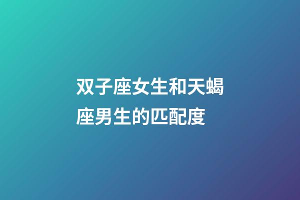 双子座女生和天蝎座男生的匹配度-第1张-星座运势-玄机派