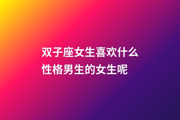 双子座女生喜欢什么性格男生的女生呢-第1张-星座运势-玄机派