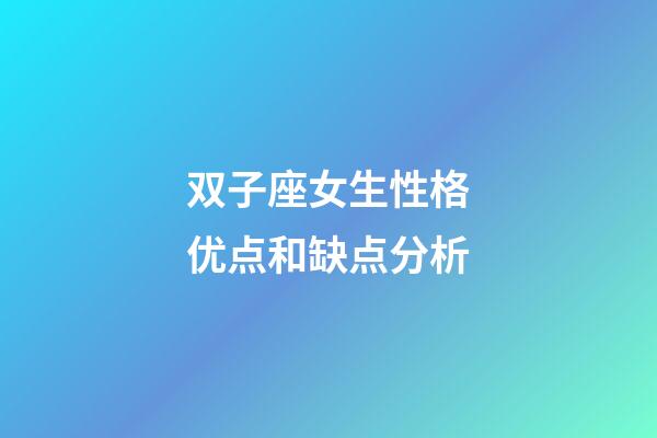 双子座女生性格优点和缺点分析-第1张-星座运势-玄机派