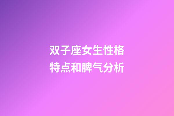 双子座女生性格特点和脾气分析-第1张-星座运势-玄机派
