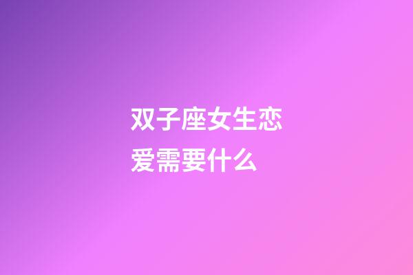 双子座女生恋爱需要什么-第1张-星座运势-玄机派