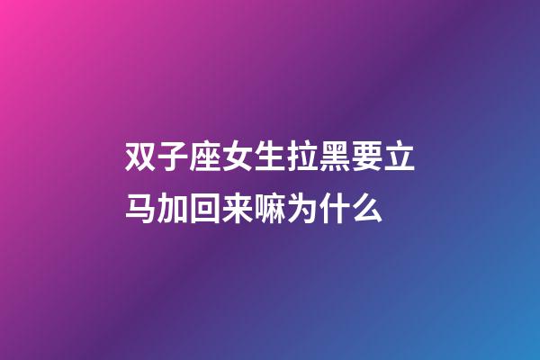 双子座女生拉黑要立马加回来嘛为什么-第1张-星座运势-玄机派