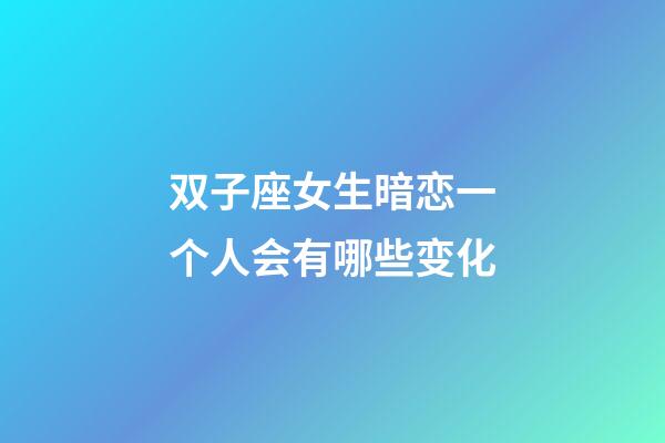 双子座女生暗恋一个人会有哪些变化-第1张-星座运势-玄机派
