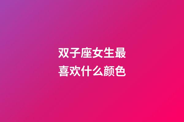 双子座女生最喜欢什么颜色-第1张-星座运势-玄机派