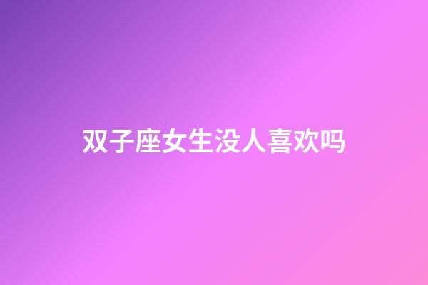 双子座女生没人喜欢吗-第1张-星座运势-玄机派