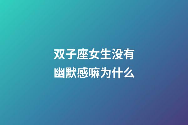 双子座女生没有幽默感嘛为什么-第1张-星座运势-玄机派