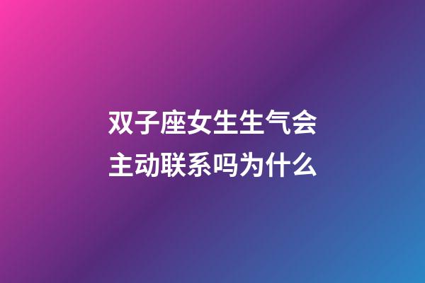 双子座女生生气会主动联系吗为什么-第1张-星座运势-玄机派