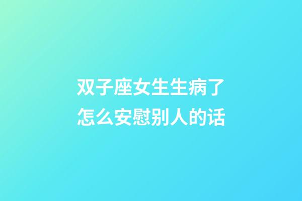 双子座女生生病了怎么安慰别人的话-第1张-星座运势-玄机派