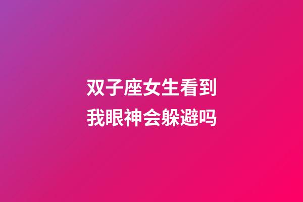 双子座女生看到我眼神会躲避吗-第1张-星座运势-玄机派