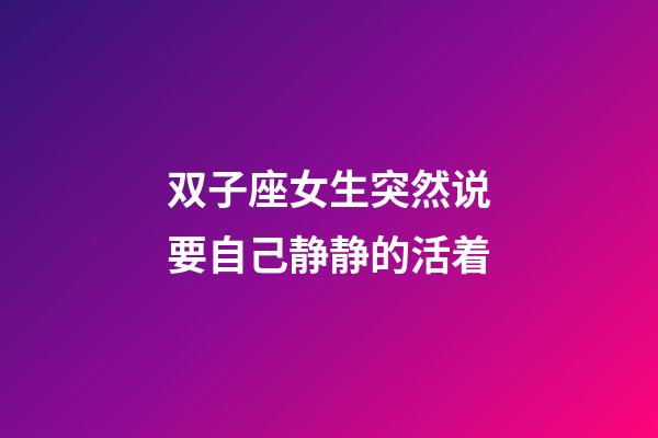 双子座女生突然说要自己静静的活着-第1张-星座运势-玄机派