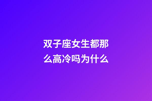 双子座女生都那么高冷吗为什么-第1张-星座运势-玄机派