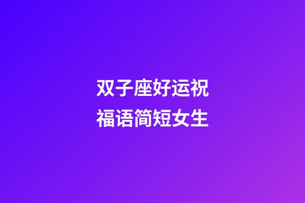 双子座好运祝福语简短女生