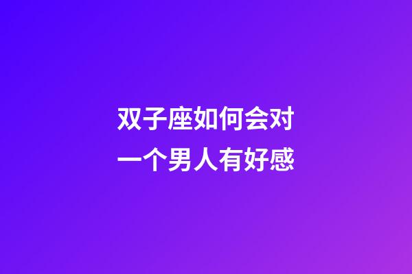 双子座如何会对一个男人有好感-第1张-星座运势-玄机派