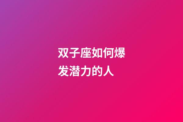 双子座如何爆发潜力的人-第1张-星座运势-玄机派