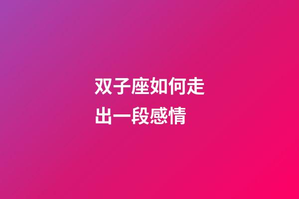 双子座如何走出一段感情-第1张-星座运势-玄机派