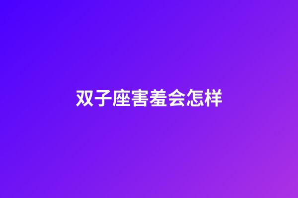 双子座害羞会怎样-第1张-星座运势-玄机派