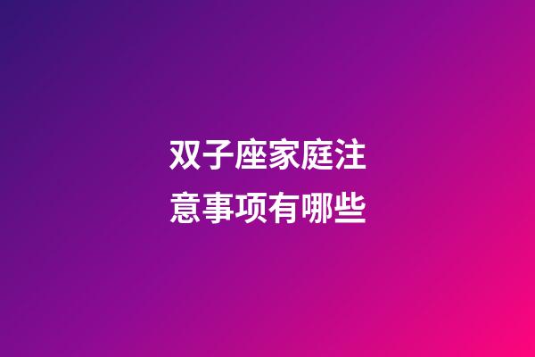 双子座家庭注意事项有哪些-第1张-星座运势-玄机派