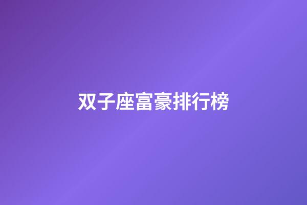 双子座富豪排行榜-第1张-星座运势-玄机派