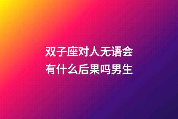 双子座对人无语会有什么后果吗男生-第1张-星座运势-玄机派
