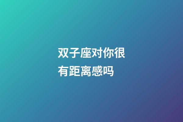 双子座对你很有距离感吗-第1张-星座运势-玄机派