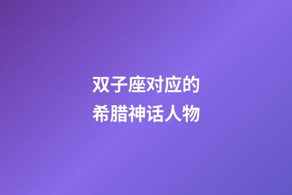 双子座对应的希腊神话人物-第1张-星座运势-玄机派