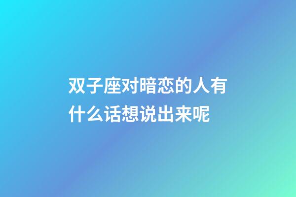 双子座对暗恋的人有什么话想说出来呢-第1张-星座运势-玄机派