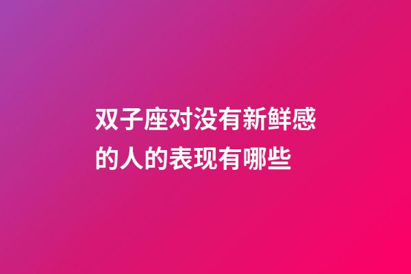 双子座对没有新鲜感的人的表现有哪些-第1张-星座运势-玄机派