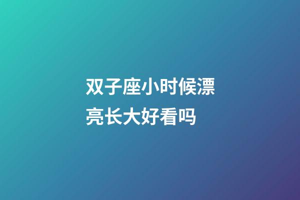 双子座小时候漂亮长大好看吗-第1张-星座运势-玄机派