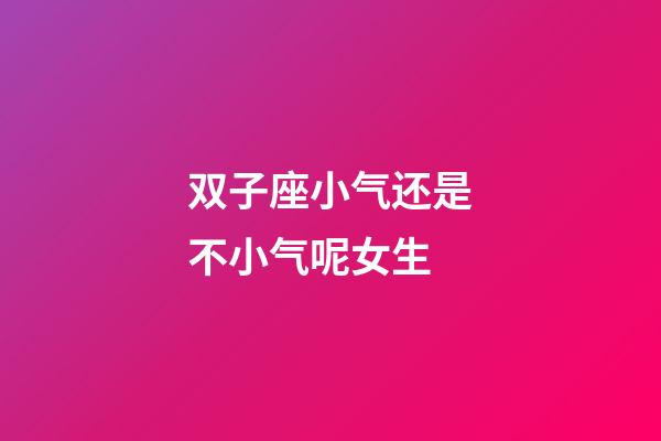 双子座小气还是不小气呢女生-第1张-星座运势-玄机派