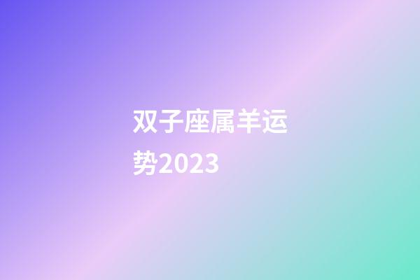 双子座属羊运势2023-第1张-星座运势-玄机派