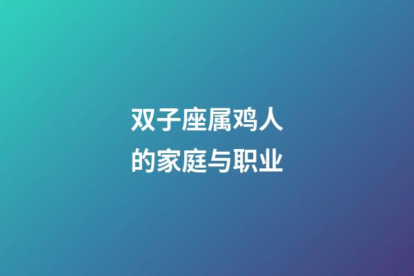 双子座属鸡人的家庭与职业-第1张-星座运势-玄机派