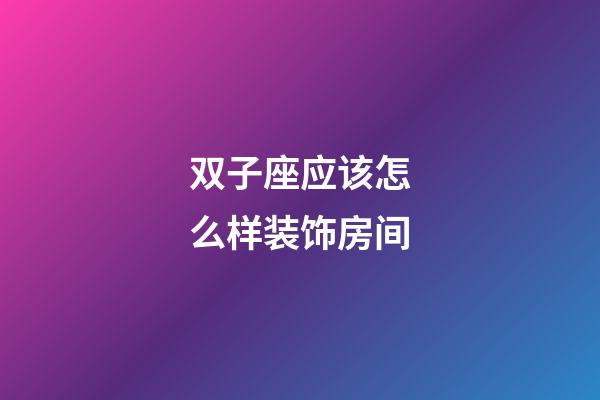 双子座应该怎么样装饰房间-第1张-星座运势-玄机派