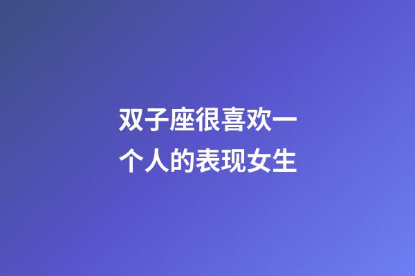 双子座很喜欢一个人的表现女生-第1张-星座运势-玄机派