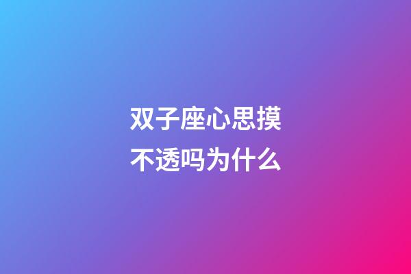 双子座心思摸不透吗为什么-第1张-星座运势-玄机派